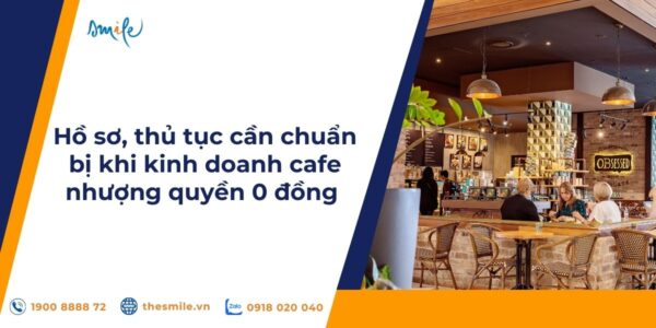 ho-so-thu-tuc-can-chuan-bi-khi-kinh-doanh-cafe-nhuong-quyen-0-dong